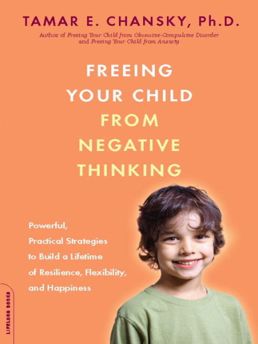 Title details for Freeing Your Child from Negative Thinking by Tamar E. Chansky - Wait list